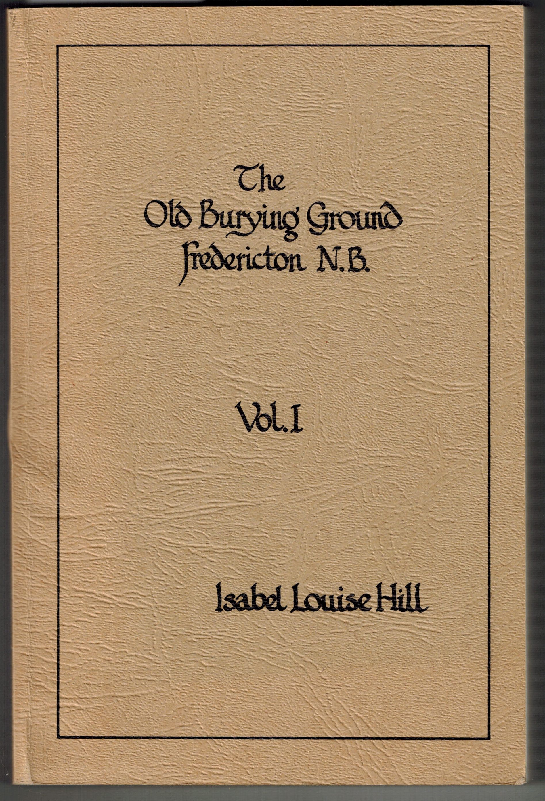 The Old Burying Ground Fredericton N.B. Volume I