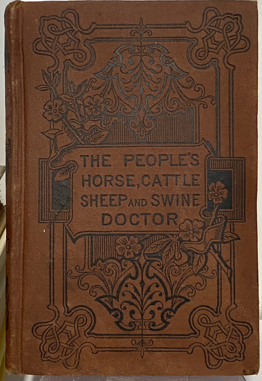 The People's Horse, Cattle, Sheep and Swine Doctor: Containing, in Four Parts, Clear and Concise Descriptions of the Diseases of the Respective Animals, With the Exact Doses of Medicine for Each
