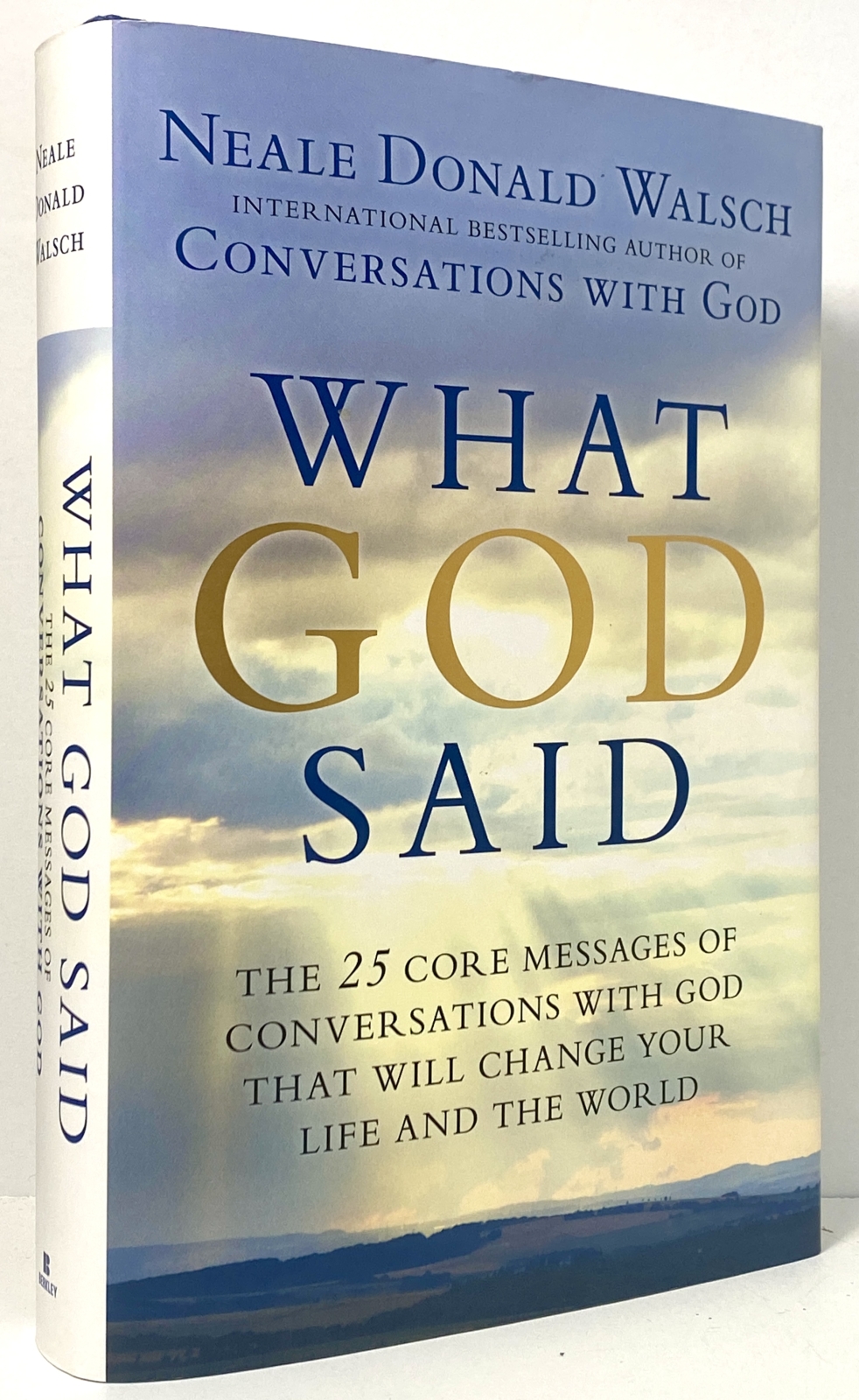 What God Said: The 25 Core Messages of Conversations with God That Will Change Your Life and th e World