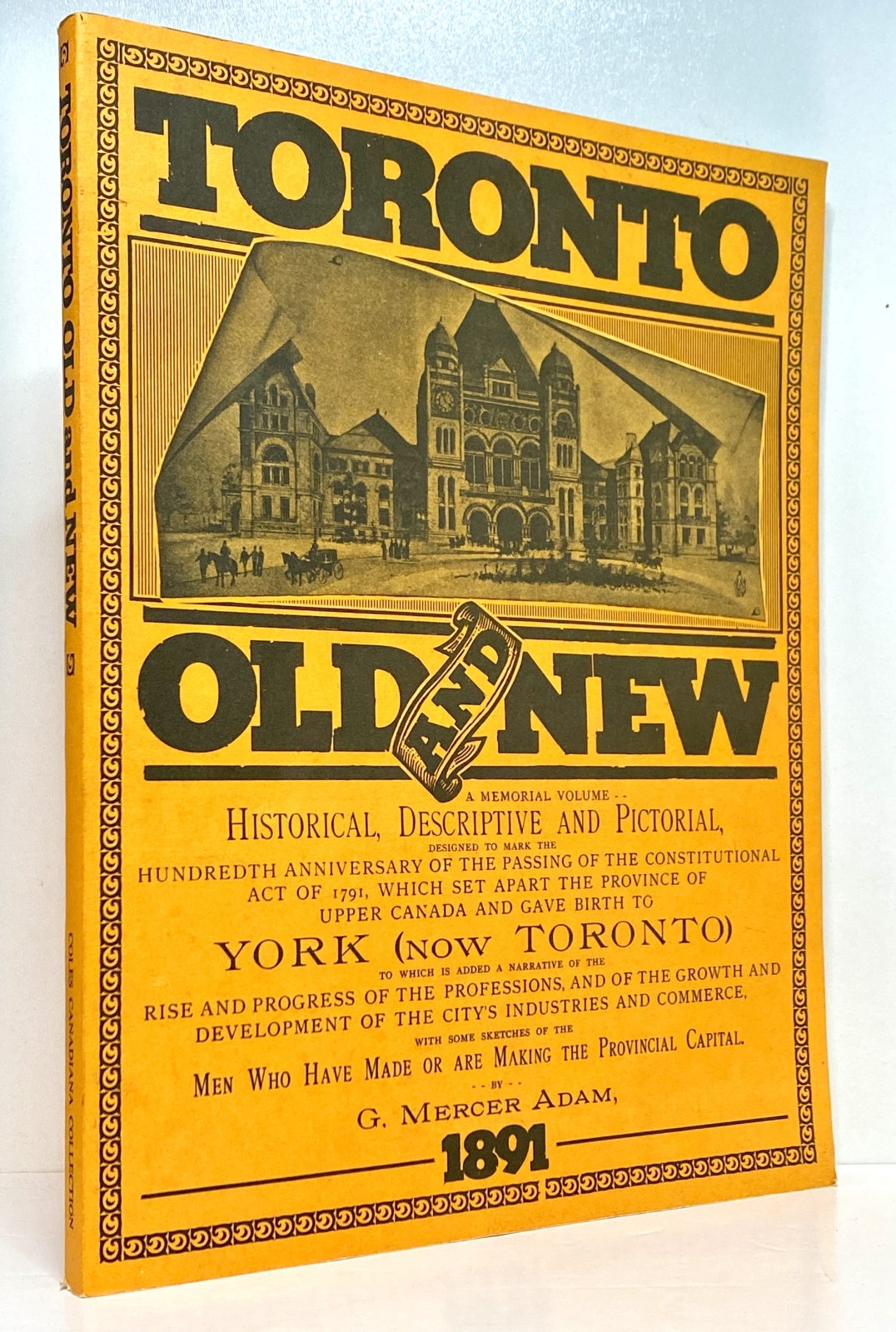 Toronto, Old and New: a memorial volume, historical, descriptive and pictorial, designed to mark the hundredth anniversary of the passing of the Constitutional Act of 1791 which set apart the province of Upper Canada and gave birth to York (now Toronto)
