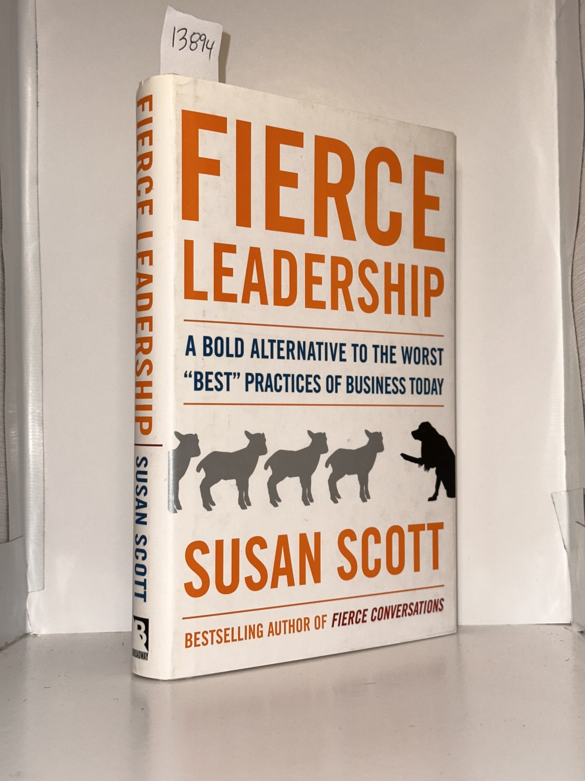 Fierce Leadership: A Bold Alternative to the Worst "Best" Practices of Business Today