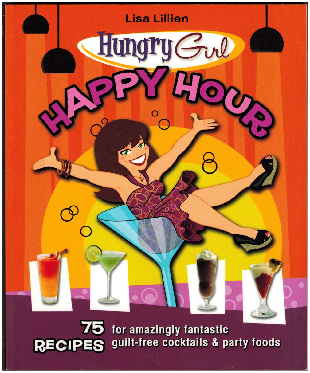 Hungry Girl Happy Hour: 75 Recipes for Amazingly Fantastic Guilt-Free Cocktails and Party Foods