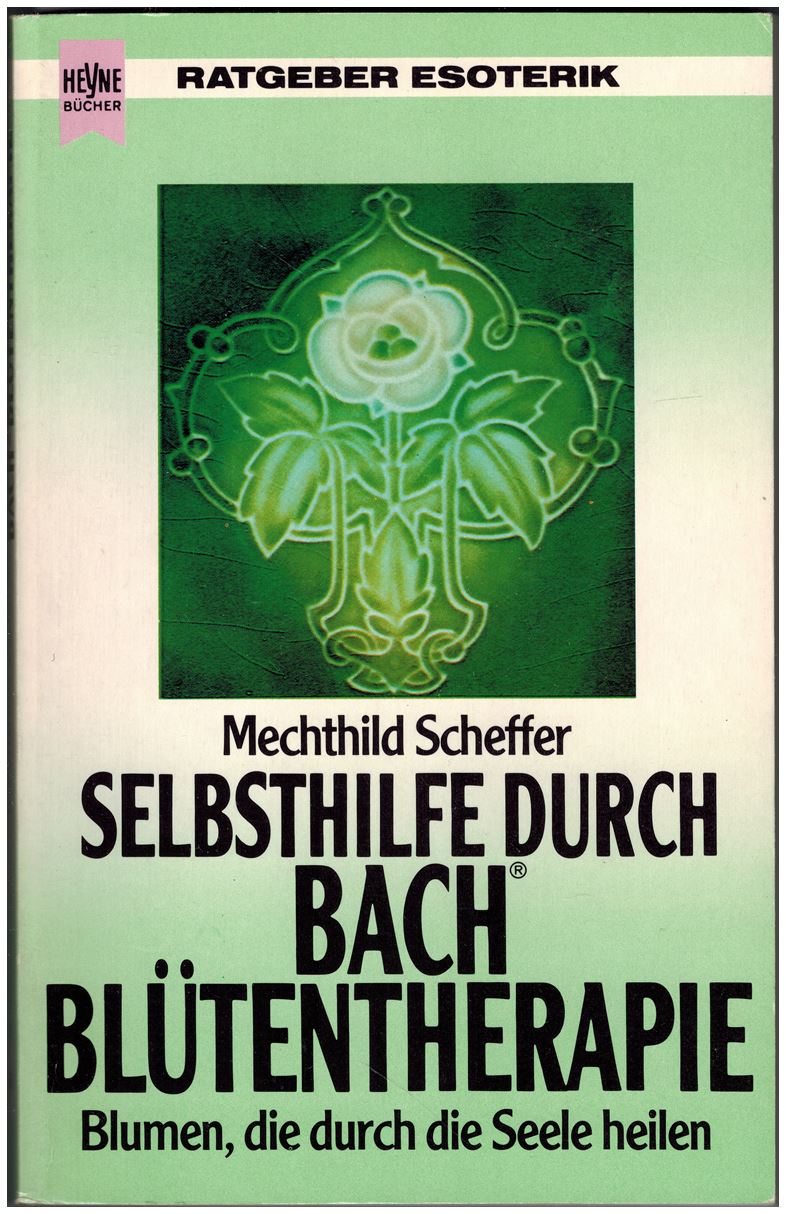 Selbsthilfe durch Bach Blutentherapie: Blumen, die durch die Seele heilen