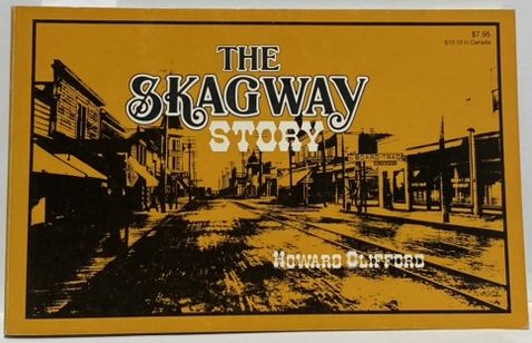 The Skagway Story: A History of Alaska's Most Famous Gold-Rush Town and of Some of the People Who Made That History
