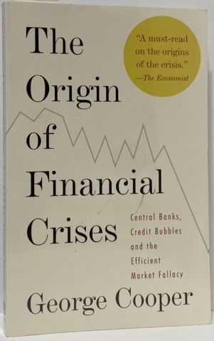 The Origin of Financial Crises: Central Banks, Credit Bubbles, and the Efficient Market Fallacy